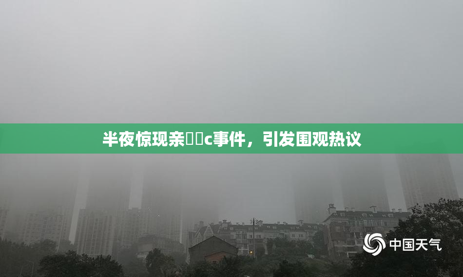 半夜惊现亲妺妺c事件，引发围观热议
