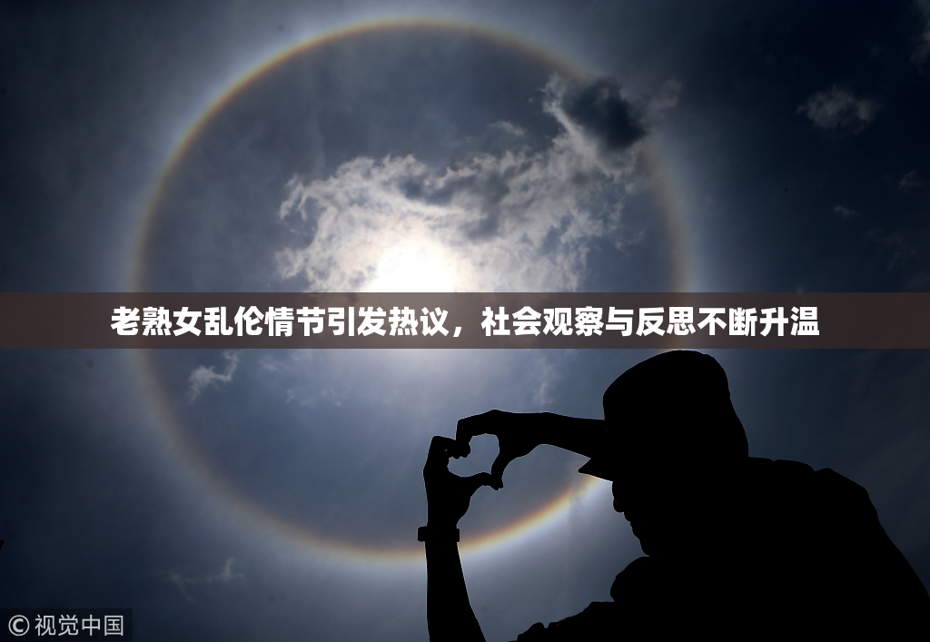 老熟女乱伦情节引发热议，社会观察与反思不断升温