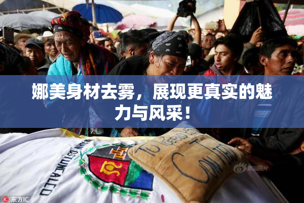 娜美身材去雾，展现更真实的魅力与风采！