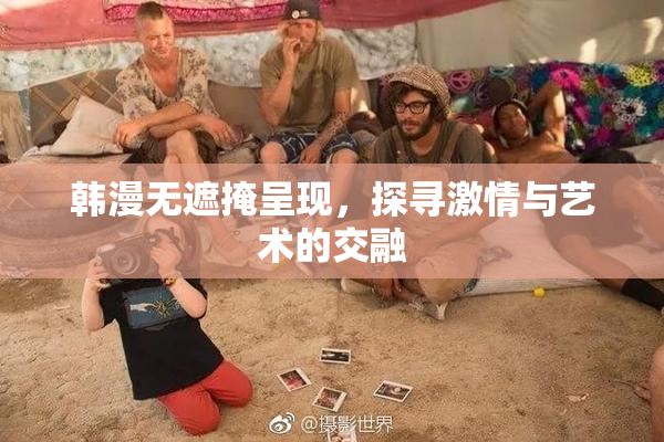 韩漫无遮掩呈现，探寻激情与艺术的交融