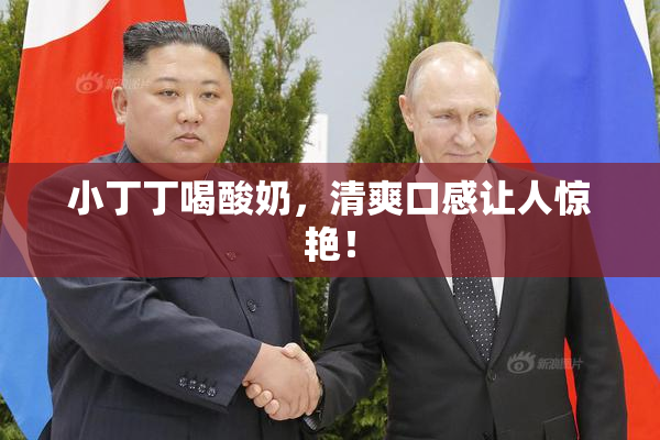 小丁丁喝酸奶，清爽口感让人惊艳！