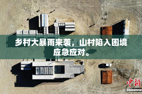 乡村大暴雨来袭，山村陷入困境应急应对。