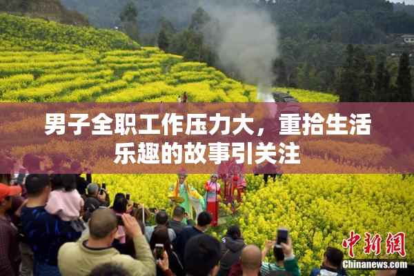 男子全职工作压力大，重拾生活乐趣的故事引关注
