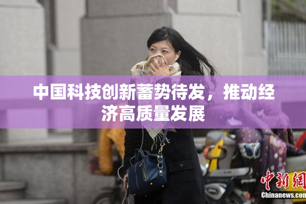 中国科技创新蓄势待发，推动经济高质量发展