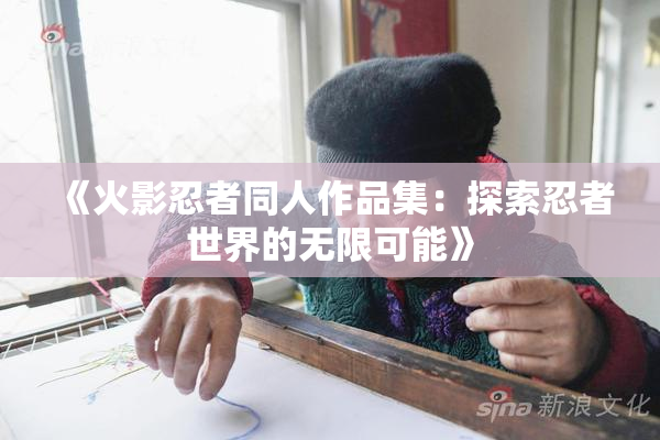 《火影忍者同人作品集：探索忍者世界的无限可能》