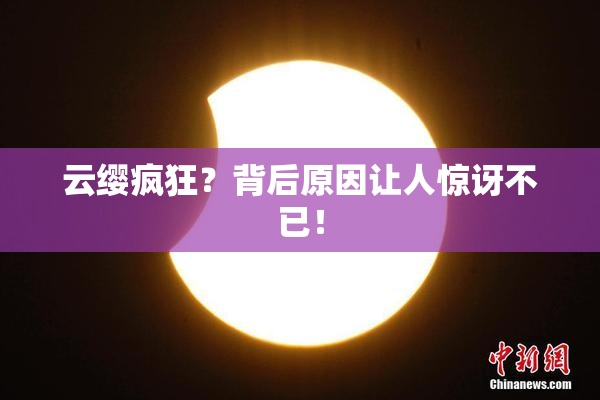 云缨疯狂？背后原因让人惊讶不已！