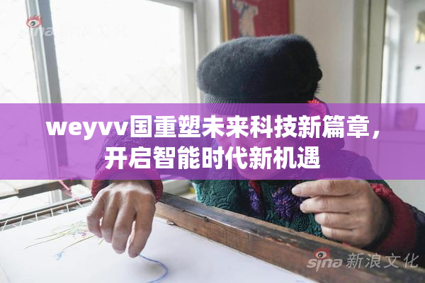 weyvv国重塑未来科技新篇章，开启智能时代新机遇