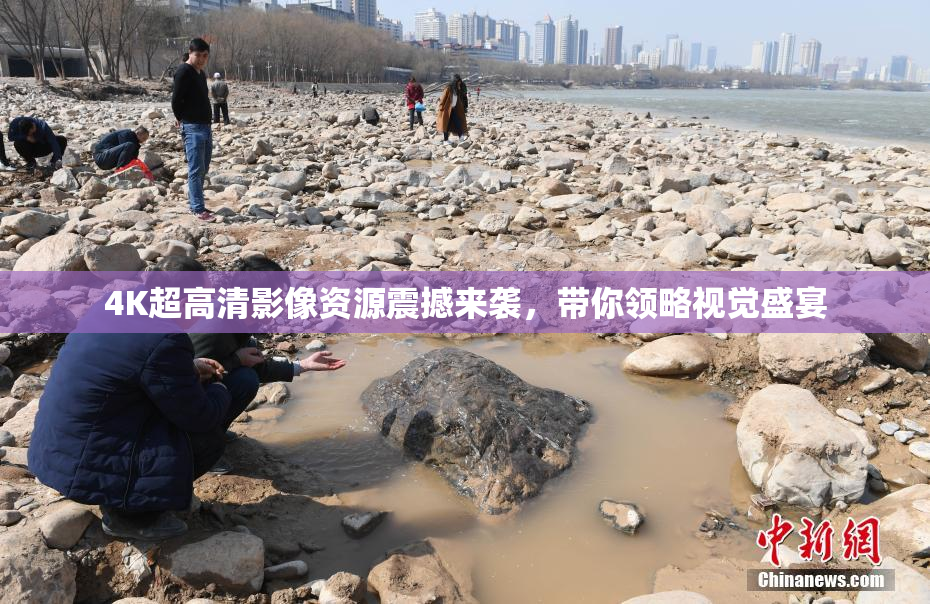 4K超高清影像资源震撼来袭，带你领略视觉盛宴