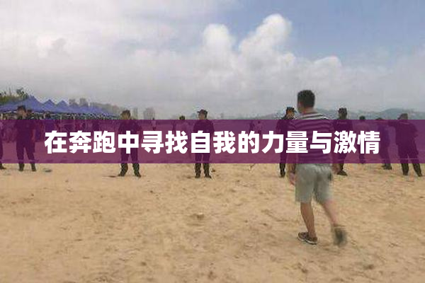 在奔跑中寻找自我的力量与激情