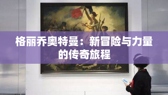 格丽乔奥特曼：新冒险与力量的传奇旅程