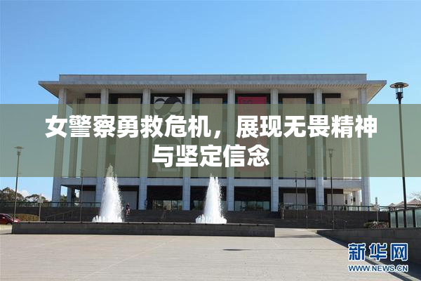 女警察勇救危机，展现无畏精神与坚定信念