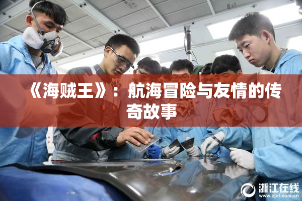 《海贼王》：航海冒险与友情的传奇故事