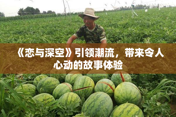 《恋与深空》引领潮流，带来令人心动的故事体验