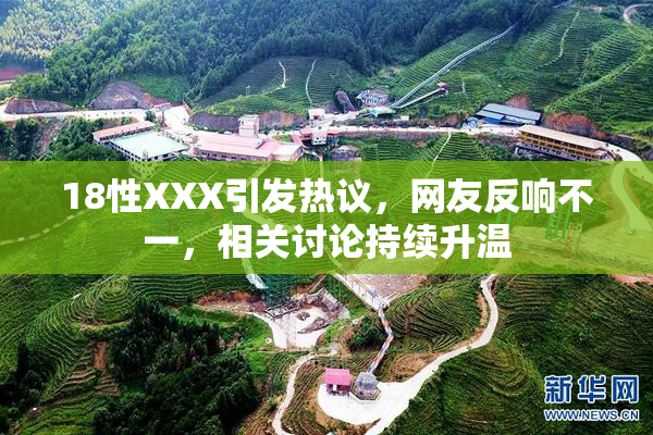 18性XXX引发热议，网友反响不一，相关讨论持续升温