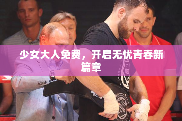 少女大人免费，开启无忧青春新篇章