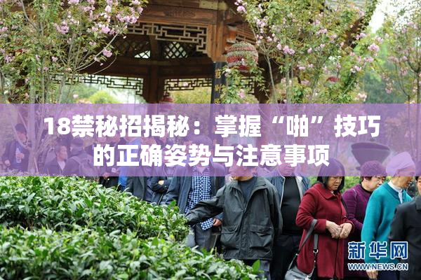 18禁秘招揭秘：掌握“啪”技巧的正确姿势与注意事项