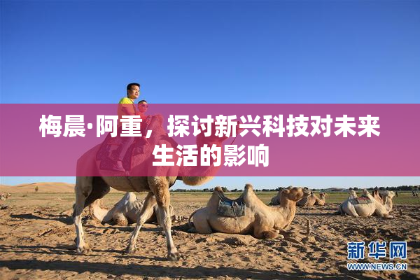 梅晨·阿重，探讨新兴科技对未来生活的影响