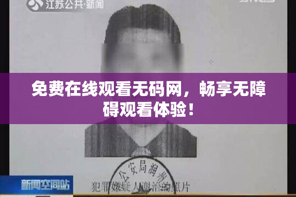 免费在线观看无码网，畅享无障碍观看体验！