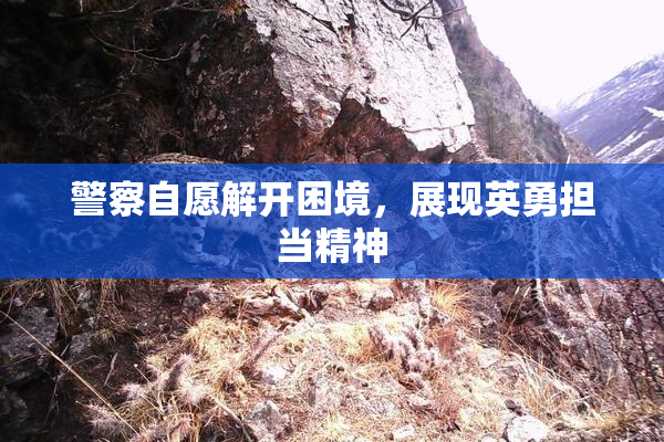 警察自愿解开困境，展现英勇担当精神