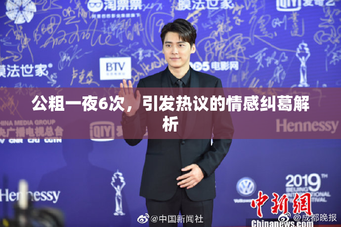 公粗一夜6次，引发热议的情感纠葛解析