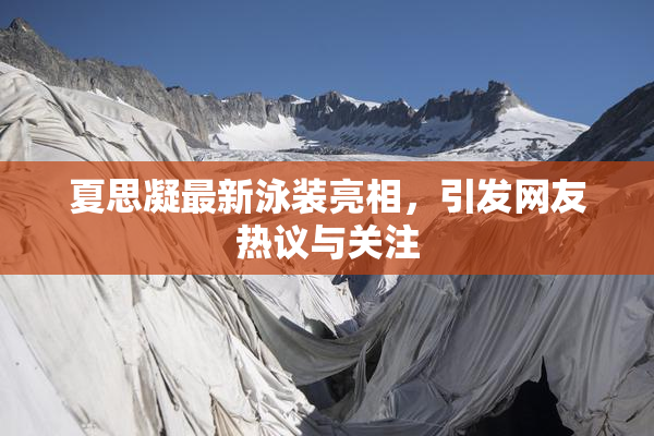 夏思凝最新泳装亮相，引发网友热议与关注
