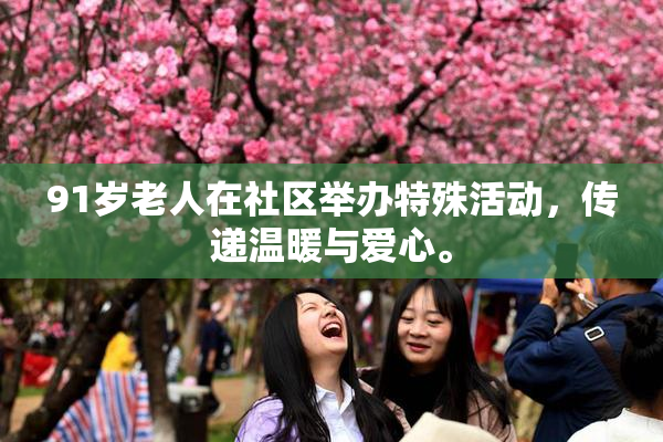 91岁老人在社区举办特殊活动，传递温暖与爱心。