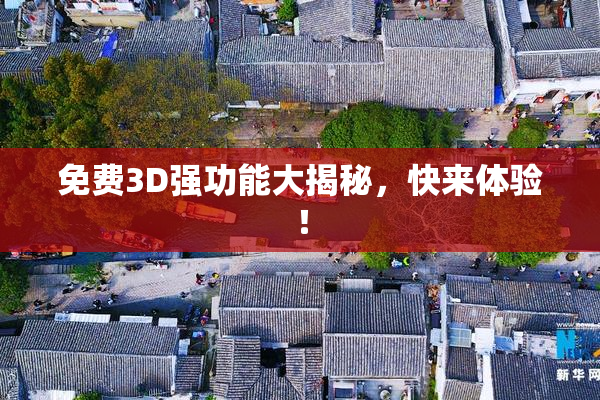 免费3D强功能大揭秘，快来体验！