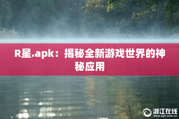 R星.apk：揭秘全新游戏世界的神秘应用