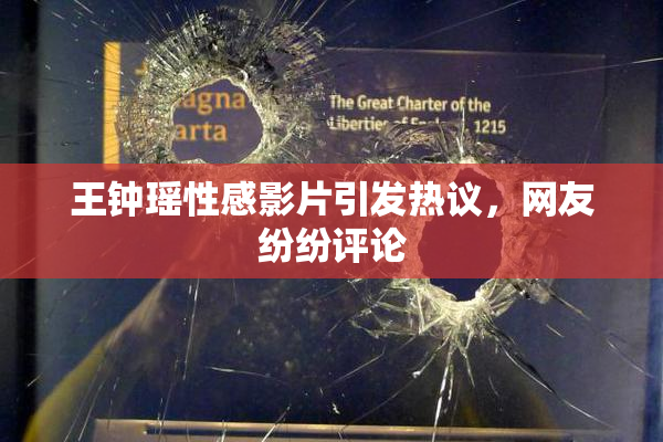 王钟瑶性感影片引发热议，网友纷纷评论