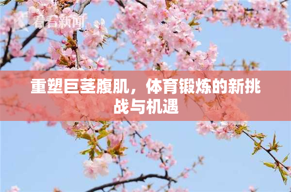 重塑巨茎腹肌，体育锻炼的新挑战与机遇