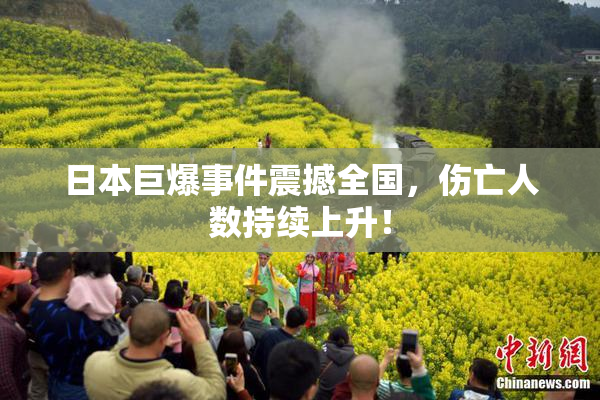 日本巨爆事件震撼全国，伤亡人数持续上升！