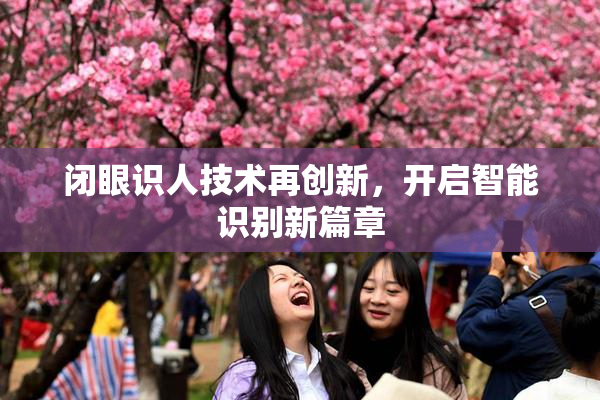 闭眼识人技术再创新，开启智能识别新篇章