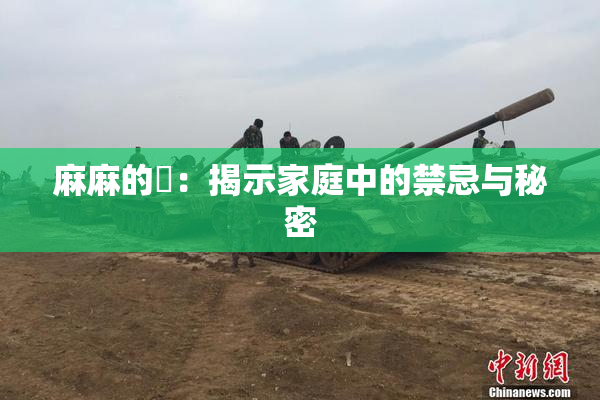 麻麻的婬：揭示家庭中的禁忌与秘密