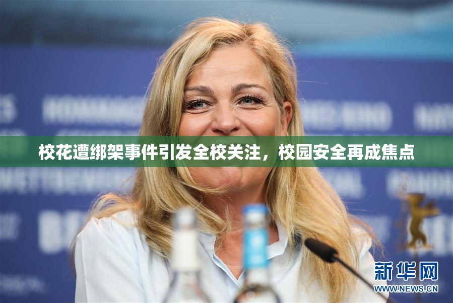 校花遭绑架事件引发全校关注，校园安全再成焦点