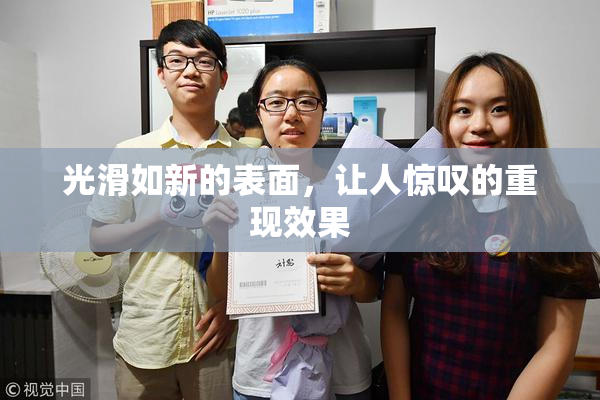 光滑如新的表面，让人惊叹的重现效果