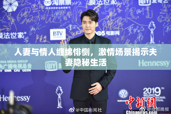 人妻与情人缠绵悱恻，激情场景揭示夫妻隐秘生活