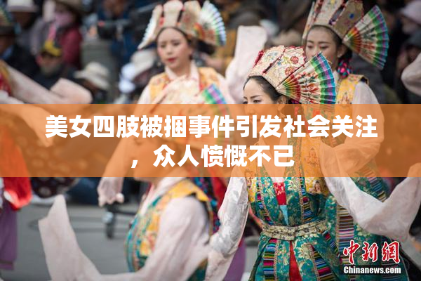 美女四肢被捆事件引发社会关注，众人愤慨不已