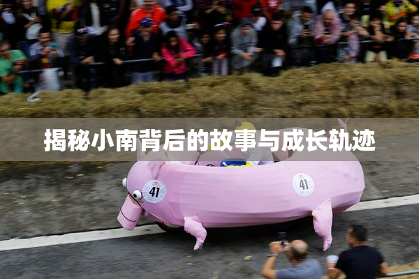 揭秘小南背后的故事与成长轨迹