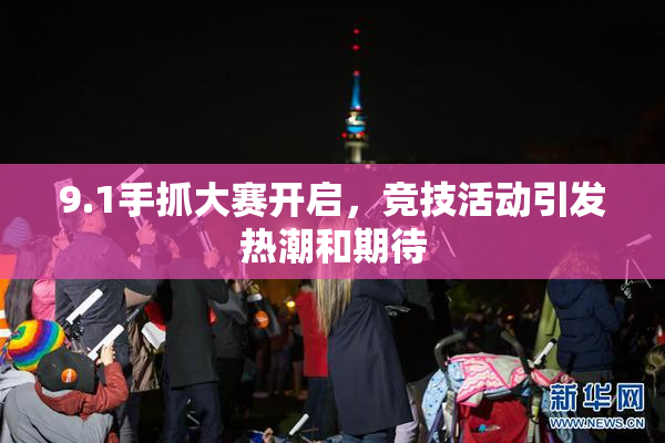 9.1手抓大赛开启，竞技活动引发热潮和期待