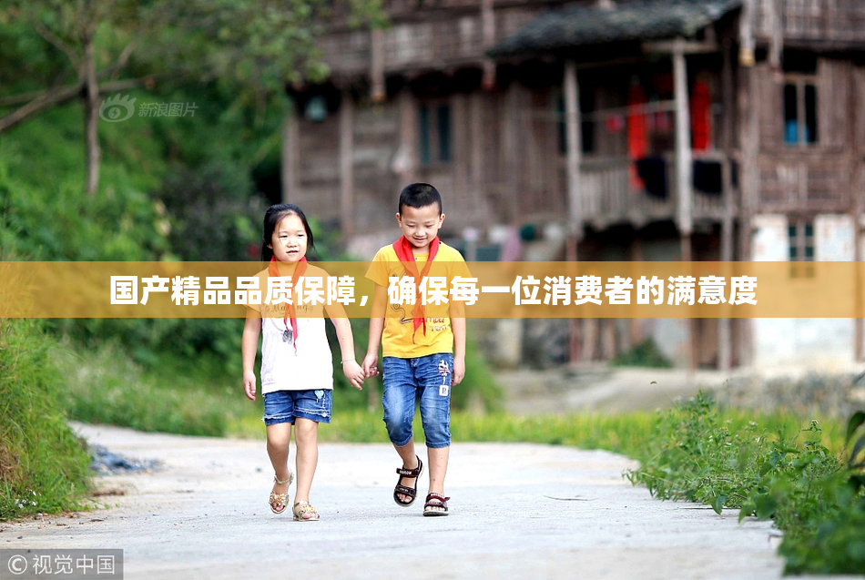 国产精品品质保障，确保每一位消费者的满意度