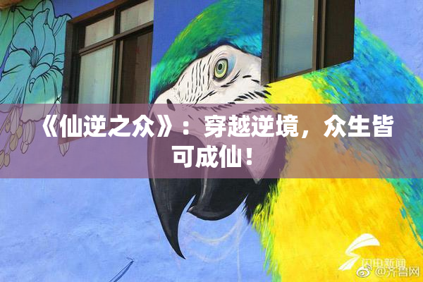 《仙逆之众》：穿越逆境，众生皆可成仙！