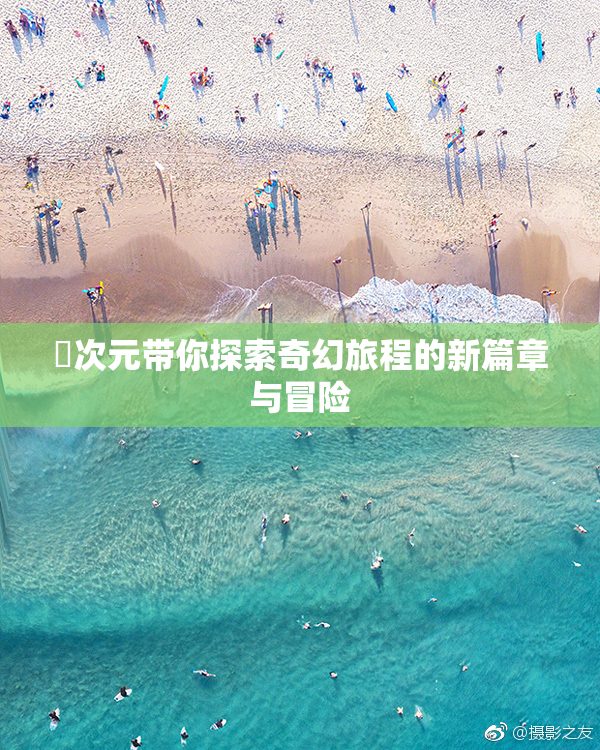 囧次元带你探索奇幻旅程的新篇章与冒险