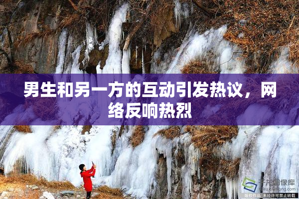 男生和另一方的互动引发热议，网络反响热烈