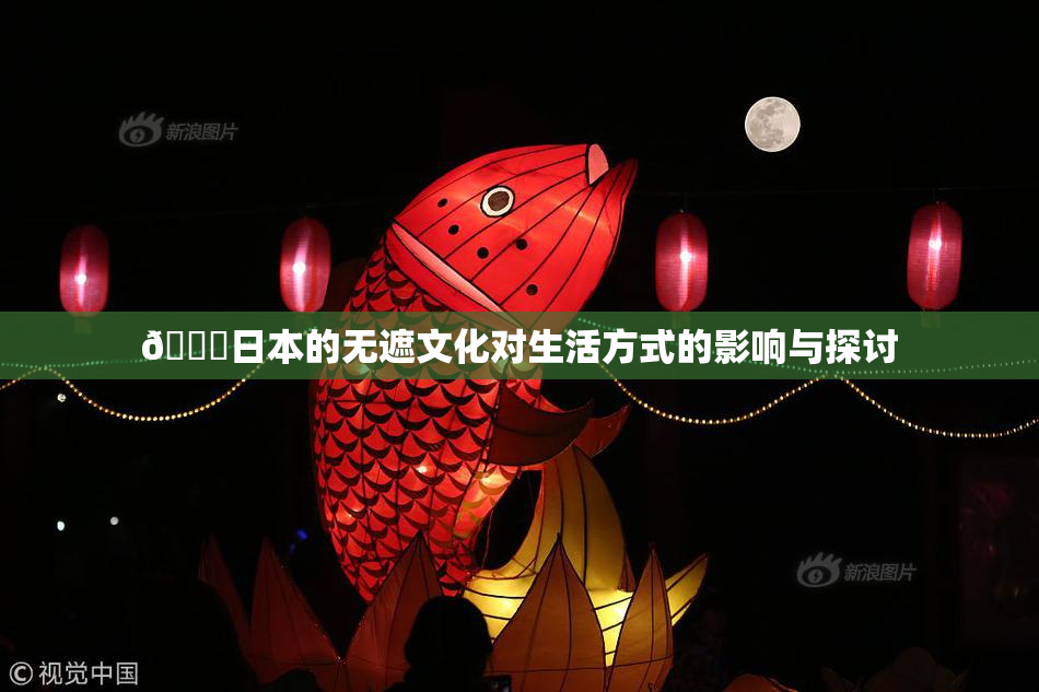 🔞日本的无遮文化对生活方式的影响与探讨