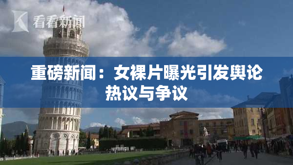 重磅新闻：女裸片曝光引发舆论热议与争议