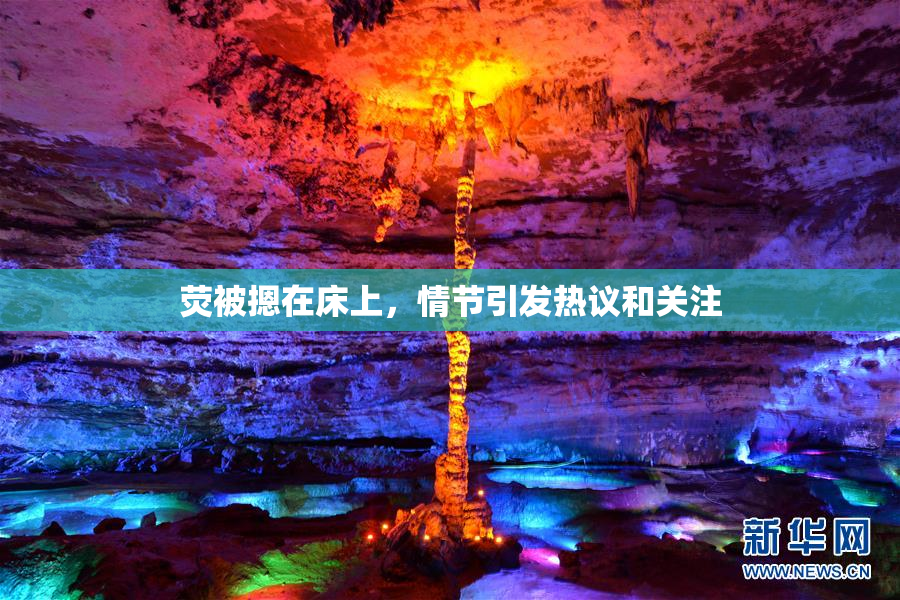 荧被摁在床上，情节引发热议和关注