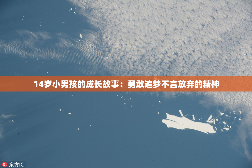 14岁小男孩的成长故事：勇敢追梦不言放弃的精神