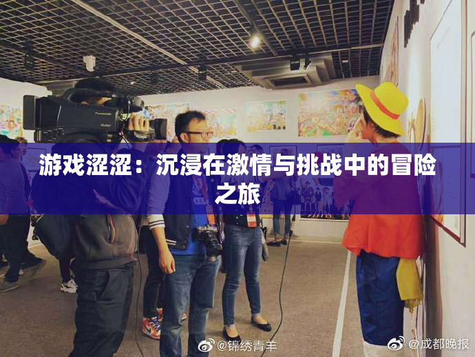 游戏涩涩：沉浸在激情与挑战中的冒险之旅