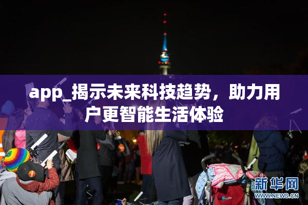 app_揭示未来科技趋势，助力用户更智能生活体验