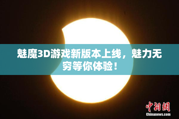 魅魔3D游戏新版本上线，魅力无穷等你体验！